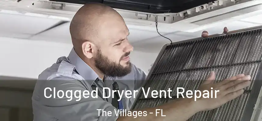 Clogged Dryer Vent Repair The Villages - FL