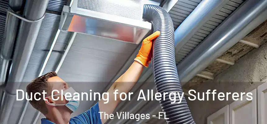 Duct Cleaning for Allergy Sufferers The Villages - FL
