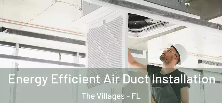 Energy Efficient Air Duct Installation The Villages - FL