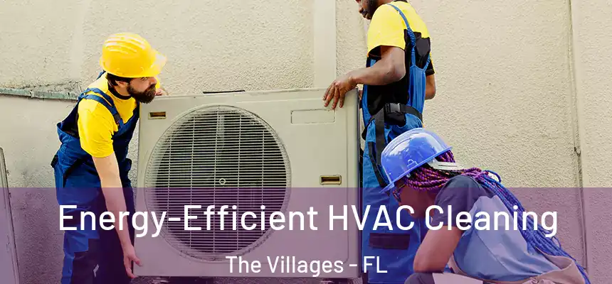 Energy-Efficient HVAC Cleaning The Villages - FL