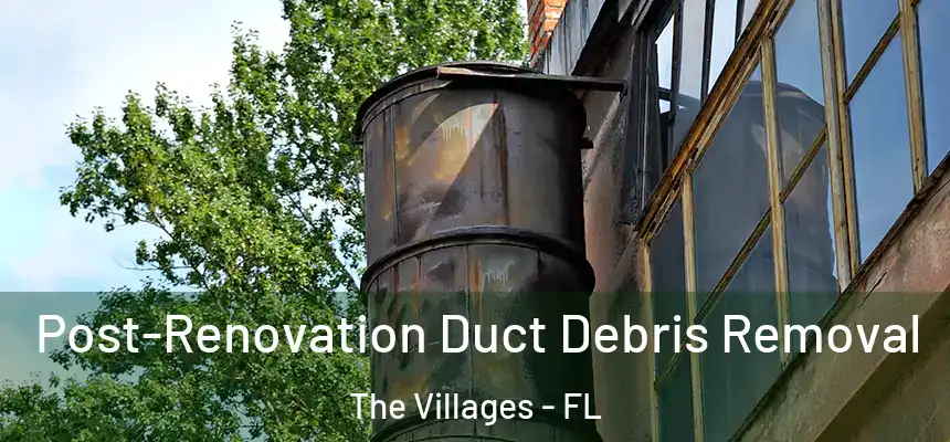  Post-Renovation Duct Debris Removal The Villages - FL